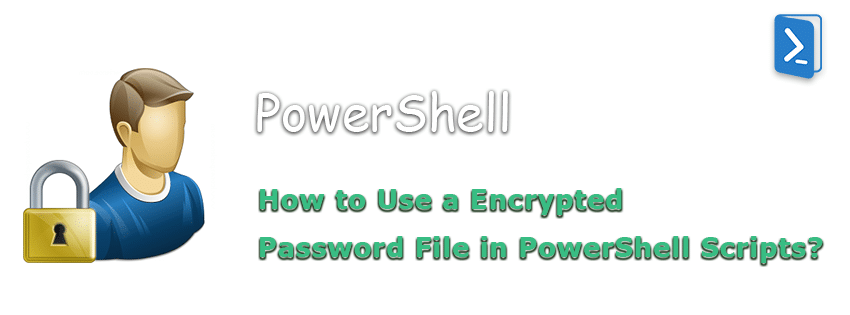 How to Use a Encrypted Password File in PowerShell Scripts?