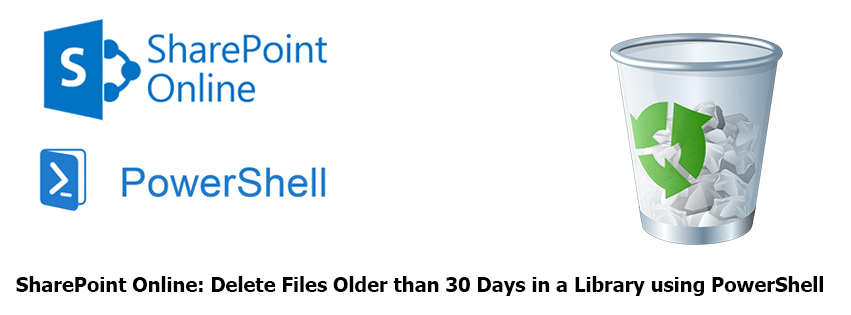 Sharepoint Online: Delete All Files Older Than 30 Days In A Document  Library Using Powershell - Sharepoint Diary